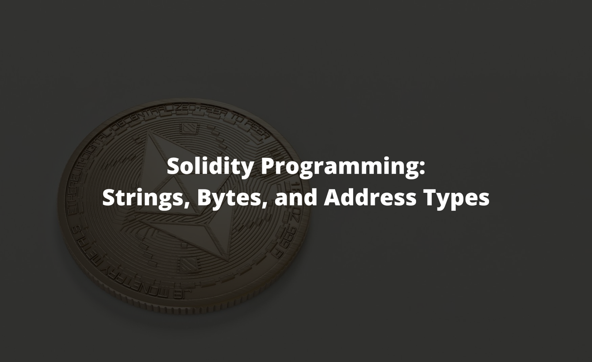 Solidity Programming: Strings, Bytes, and Address Types