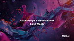 AI Startups Raised $550M Last Week