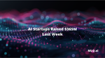 AI Startups Raised $365M Last Week